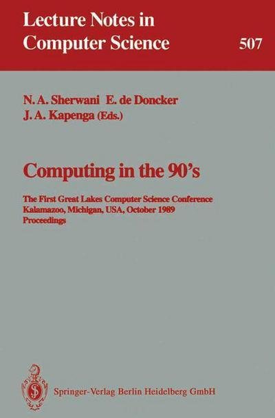 Cover for N a Sherwani · Computing in the 90's: the First Great Lakes Computer Science Conference, Kalamazoo Michigan, Usa, October 18-20, 1989, Proceedings - Lecture Notes in Computer Science (Paperback Book) (1991)