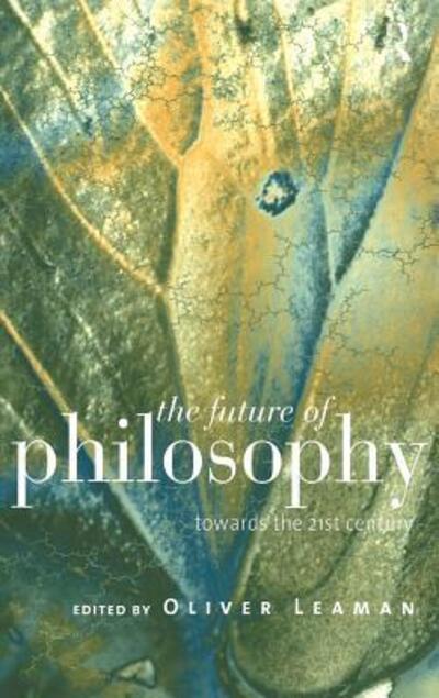 The Future of Philosophy: Towards the Twenty First Century - Oliver Leaman - Książki - Taylor & Francis Ltd - 9780415149280 - 5 marca 1998