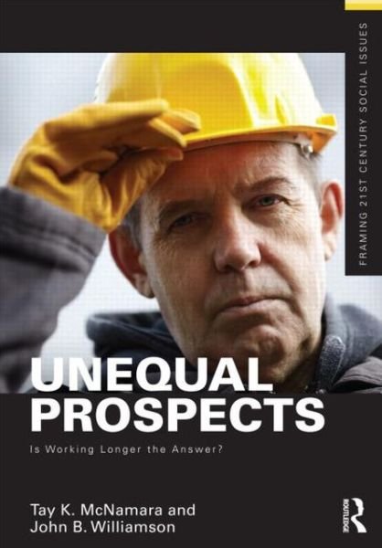Cover for McNamara, Tay (Boston College, USA) · Unequal Prospects: Is Working Longer the Answer? - Framing 21st Century Social Issues (Pocketbok) (2013)