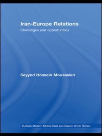 Cover for Seyyed Hossein Mousavian · Iran-Europe Relations: Challenges and Opportunities - Durham Modern Middle East and Islamic World Series (Paperback Book) (2010)