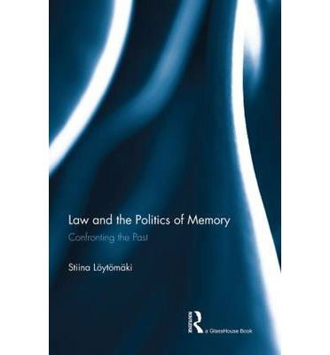 Cover for Loytomaki, Stiina (University of Helsinki, Finland) · Law and the Politics of Memory: Confronting the Past (Hardcover Book) (2014)