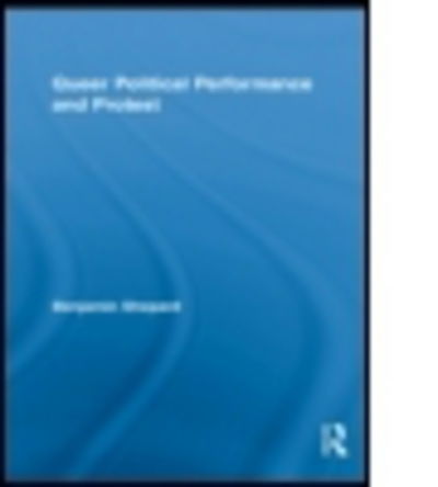 Cover for Shepard, Benjamin (City Tech / City University of New York) · Queer Political Performance and Protest - Routledge Advances in Sociology (Paperback Book) (2011)