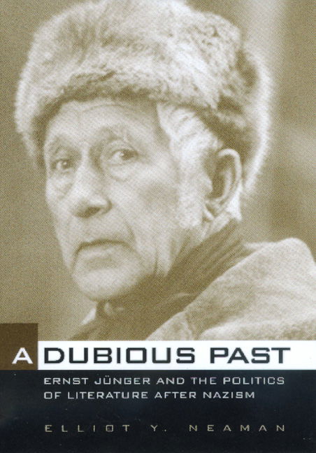 Cover for Elliot Y. Neaman · A Dubious Past: Ernst Junger and the Politics of Literature after Nazism - Weimar &amp; Now: German Cultural Criticism (Hardcover Book) (1999)