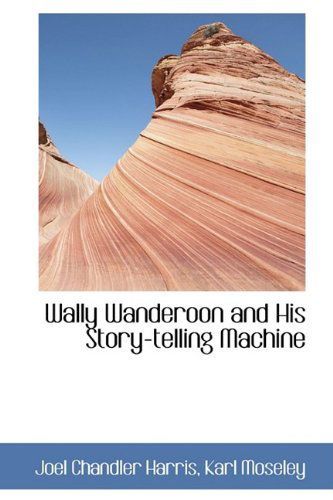 Cover for Joel Chandler Harris · Wally Wanderoon and His Story-telling Machine (Hardcover Book) (2009)