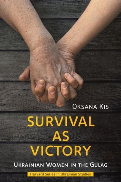 Cover for Oksana Kis · Survival as Victory: Ukrainian Women in the Gulag - Harvard Series in Ukrainian Studies (Hardcover Book) (2021)