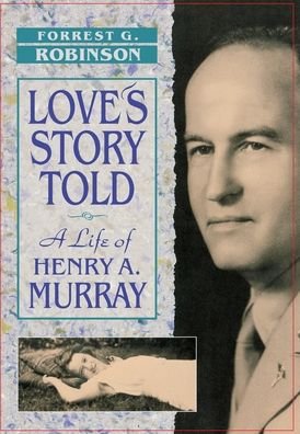 Cover for Forrest G. Robinson · Love’s Story Told: A Life of Henry A. Murray (Hardcover Book) (1992)