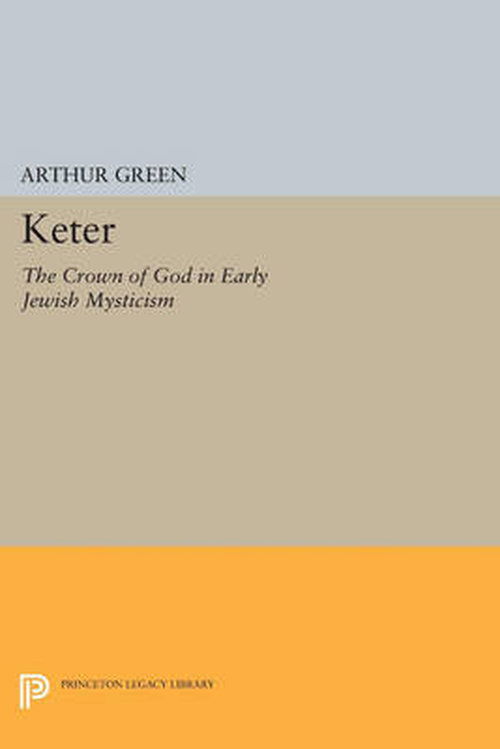 Cover for Arthur Green · Keter: The Crown of God in Early Jewish Mysticism - Princeton Legacy Library (Paperback Book) (2014)