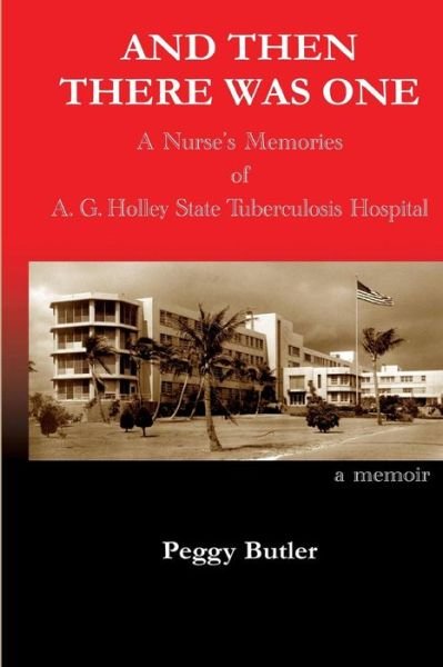 Cover for Peggy Butler · And then There Was One: a Nurse's Memories of A.g. Holley State Tuberculosis Hospital (Taschenbuch) (2015)