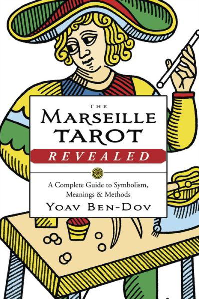 The Marseille Tarot Revealed: The Complete Guide to Symbolism, Meanings, and Methods - Yoav Ben-Dov - Boeken - Llewellyn Publications,U.S. - 9780738752280 - 8 mei 2017