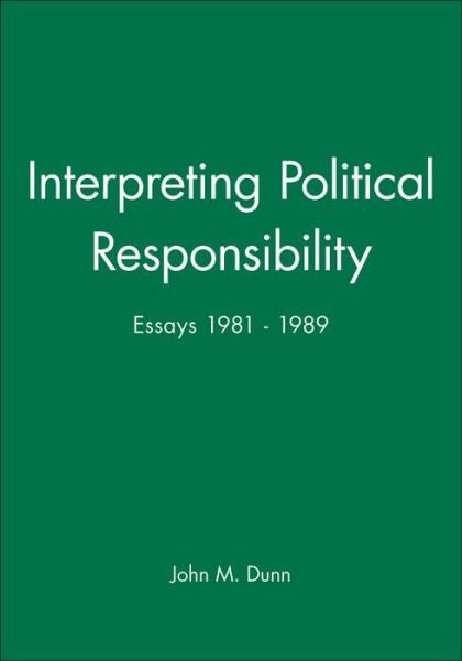 Cover for Dunn, John M. (King's College, Cambridge) · Interpreting Political Responsibility: Essays 1981 - 1989 (Paperback Book) (1990)