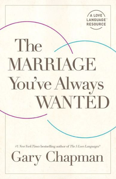 The Marriage You've Always Wanted - Gary Chapman - Bøger - Moody Publishers - 9780802424280 - 4. maj 2021