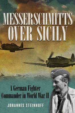 Cover for Johannes Steinhoff · Messerschmitts Over Sicily: A German Fighter Commander in World War II (Paperback Book) (2023)