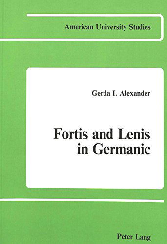 Cover for Gerda I Alexander · Fortis and Lenis in Germanic - American University Studies  Series 1: Germanic Languages and Literature (Paperback Book) [First edition] (1983)