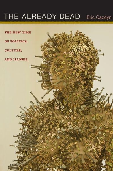 Cover for Eric Cazdyn · The Already Dead: The New Time of Politics, Culture, and Illness (Taschenbuch) (2012)