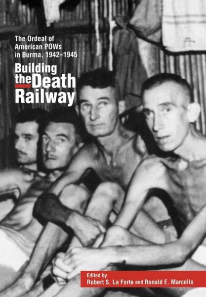 Cover for Robert S. LaForte · Building the Death Railway: The Ordeal of American Pows in Burma, 1942-1945 (Hardcover Book) (1993)