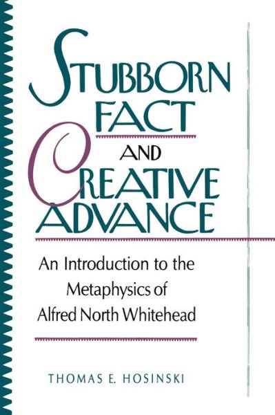 Cover for Hosinski, C. S. C., Thomas E. · Stubborn Fact and Creative Advance: An Introduction to the Metaphysics of Alfred North Whitehead (Paperback Book) (1993)