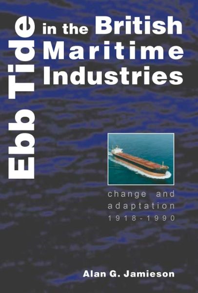 Cover for Alan G. Jamieson · Ebb Tide in the British Maritime Industries: Change and Adaptation, 1918-1990 - Exeter Maritime Studies (Hardcover Book) (2002)