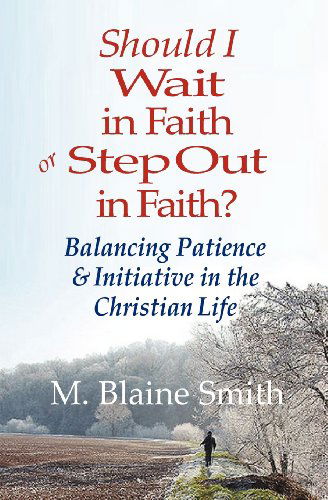 Cover for M. Blaine Smith · Should I Wait in Faith or Step out in Faith?: Balancing Patience and Initiative in the Christian Life (Pocketbok) (2013)