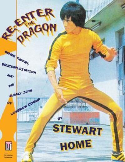 Cover for Stewart Home · Re-Enter the Dragon : Genre Theory, Brucesploitation and the Sleazy Joys of Lowbrow Cinema (Inbunden Bok) (2018)