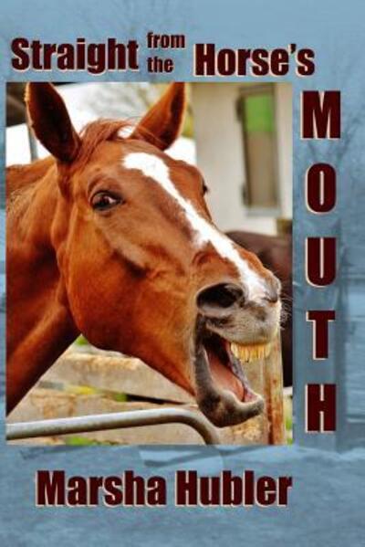 Straight from the Horse's Mouth - Marsha Hubler - Books - Two Small Fish Publications - 9780997197280 - November 7, 2018