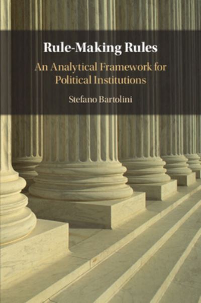 Cover for Bartolini, Stefano (European University Institute, Florence) · Rule-Making Rules: An Analytical Framework for Political Institutions (Paperback Book) (2024)