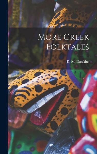 Cover for R M (Richard McGillivray) Dawkins · More Greek Folktales (Innbunden bok) (2021)