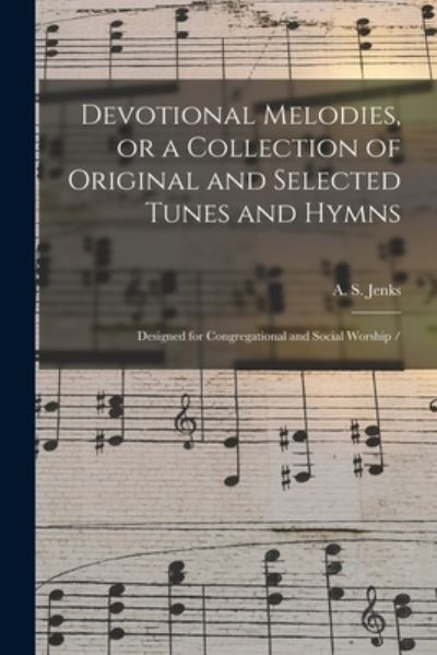 Cover for A S Jenks · Devotional Melodies, or a Collection of Original and Selected Tunes and Hymns (Paperback Book) (2021)