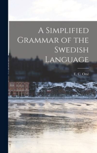 Cover for E C (Elise C ) Otte? · A Simplified Grammar of the Swedish Language (Hardcover bog) (2021)