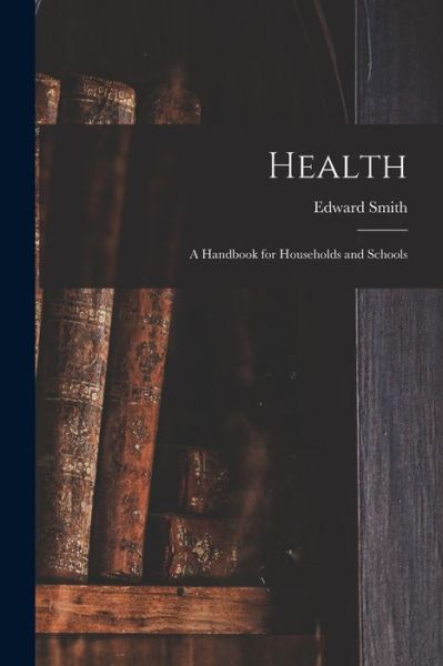 Cover for Edward 1818?-1874 Smith · Health; a Handbook for Households and Schools (Paperback Book) (2021)