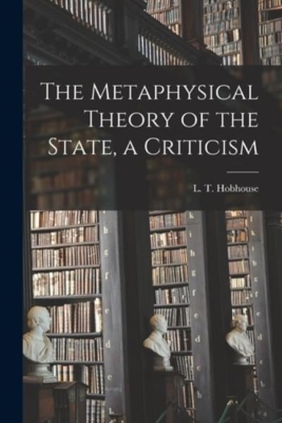 Cover for L T (Leonard Trelawney) Hobhouse · The Metaphysical Theory of the State, a Criticism (Paperback Book) (2021)