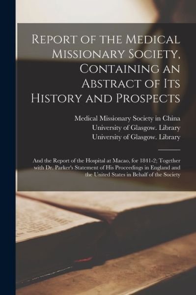 Report of the Medical Missionary Society, Containing an Abstract of Its History and Prospects; and the Report of the Hospital at Macao, for 1841-2; Together With Dr. Parker's Statement of His Proceedings in England and the United States in Behalf Of... - Medical Missionary Society in China - Boeken - Legare Street Press - 9781014648280 - 9 september 2021