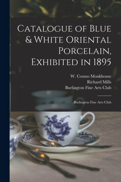 Cover for Richard Mills · Catalogue of Blue &amp; White Oriental Porcelain, Exhibited in 1895: Burlington Fine Arts Club (Paperback Book) (2021)