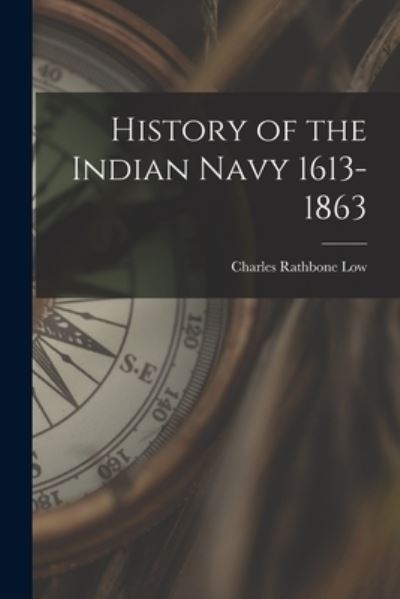 Cover for Charles Rathbone Low · History of the Indian Navy 1613-1863 (Book) (2022)