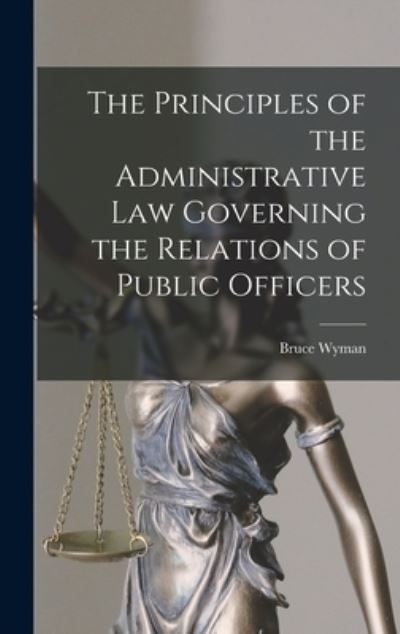 Cover for Bruce Wyman · Principles of the Administrative Law Governing the Relations of Public Officers (Buch) (2022)