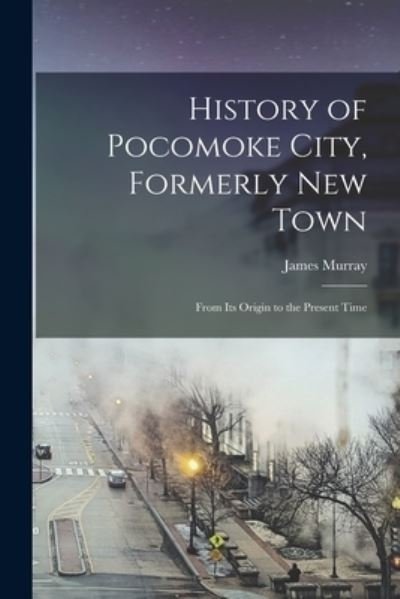 Cover for James Murray · History of Pocomoke City, Formerly New Town (Bog) (2022)