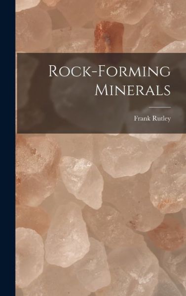 Rock-Forming Minerals - Frank Rutley - Books - Creative Media Partners, LLC - 9781018468280 - October 27, 2022
