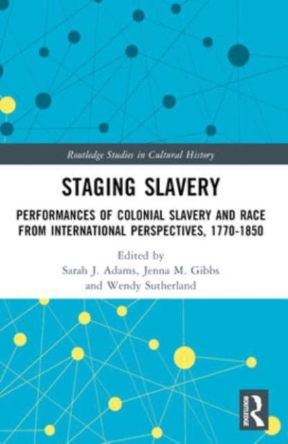 Staging Slavery: Performances of Colonial Slavery and Race from International Perspectives, 1770-1850 - Routledge Studies in Cultural History -  - Książki - Taylor & Francis Ltd - 9781032004280 - 7 października 2024