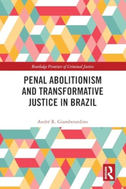 Cover for Giamberardino, Andre R. (Federal University of Parana, Brazil) · Penal Abolitionism and Transformative Justice in Brazil - Routledge Frontiers of Criminal Justice (Paperback Book) (2024)