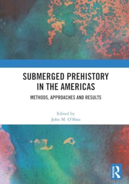 Submerged Prehistory in the Americas: Methods, Approaches and Results -  - Bücher - Taylor & Francis Ltd - 9781032442280 - 28. November 2024