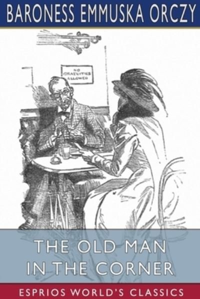 Cover for Baroness Emmuska Orczy · The Old Man in the Corner (Esprios Classics) (Paperback Book) (2024)