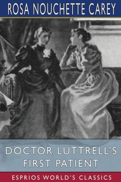 Rosa Nouchette Carey · Doctor Luttrell's First Patient (Esprios Classics) (Paperback Bog) (2024)
