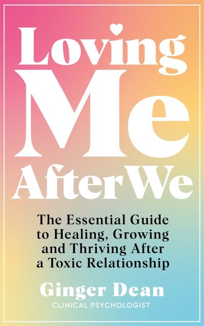 Cover for Ginger Dean · Loving Me After We: The Essential Guide to Healing, Growing and Thriving After a Toxic Relationship (Pocketbok) (2024)