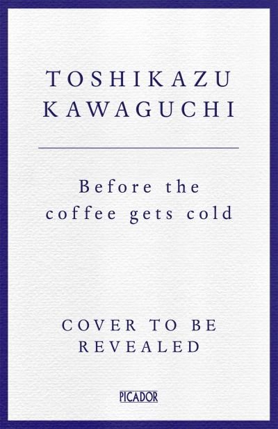 Cover for Toshikazu Kawaguchi · Before the Coffee Gets Cold: The heart-warming million-copy sensation from Japan - Before the Coffee Gets Cold (Gebundenes Buch) (2023)