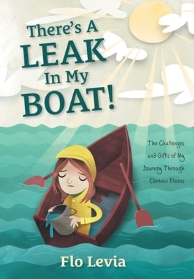 Cover for Flo Levia · There's A Leak In My Boat!: The Challenges and Gifts of My Journey Through Chronic Illness (Hardcover Book) (2021)