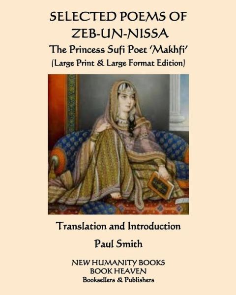 SELECTED POEMS OF ZEB-UN-NISSA The Princess Sufi Poet 'Makhfi' - Paul Smith - Kirjat - Independently Published - 9781072563280 - torstai 23. huhtikuuta 2020