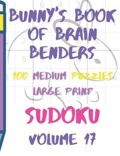 Cover for Lake Lee · Bunnys Book of Brain Benders Volume 17 100 Medium Sudoku Puzzles Large Print (Paperback Book) (2019)
