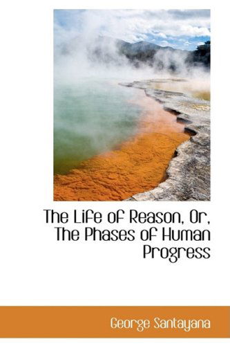 Cover for George Santayana · The Life of Reason, Or, the Phases of Human Progress (Hardcover Book) (2009)