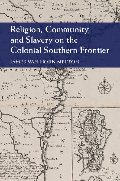 Cover for Melton, James Van Horn (Emory University, Atlanta) · Religion, Community, and Slavery on the Colonial Southern Frontier - Cambridge Studies on the American South (Hardcover Book) (2015)