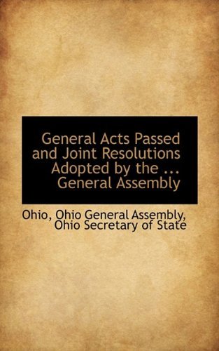 General Acts Passed and Joint Resolutions Adopted by the ... General Assembly - Ohio - Books - BiblioLife - 9781110722280 - July 10, 2009