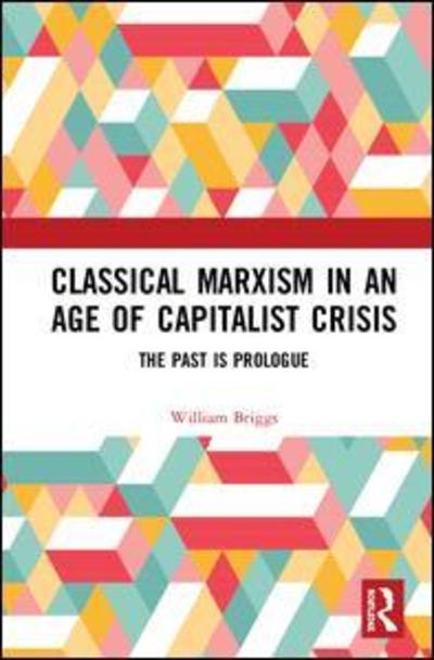 Cover for William Briggs · Classical Marxism in an Age of Capitalist Crisis: The Past is Prologue (Gebundenes Buch) (2019)